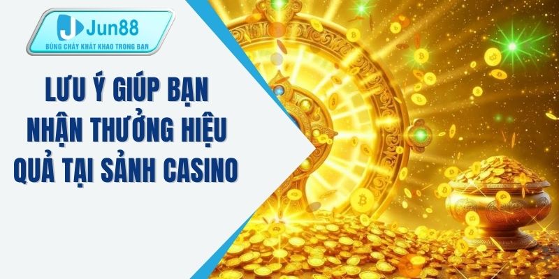 Lưu ý giúp bạn nhận thưởng hiệu quả tại sảnh casino